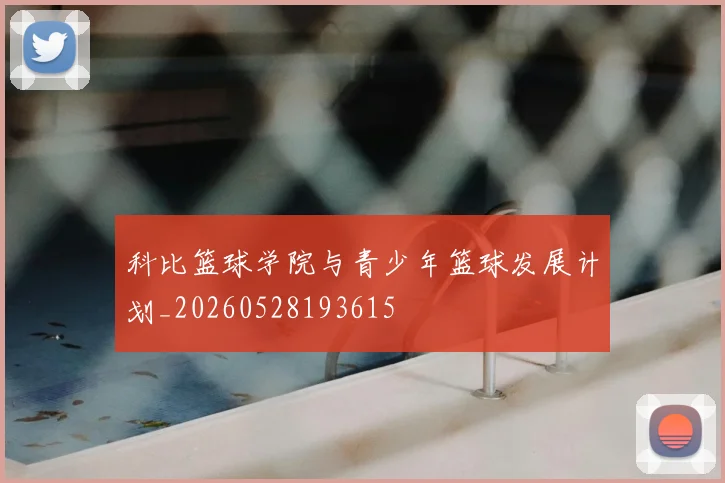 科比篮球学院与青少年篮球发展计划_20260528193615